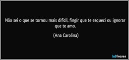 frase-nao-sei-o-que-se-tornou-mais-dificil-fingir-